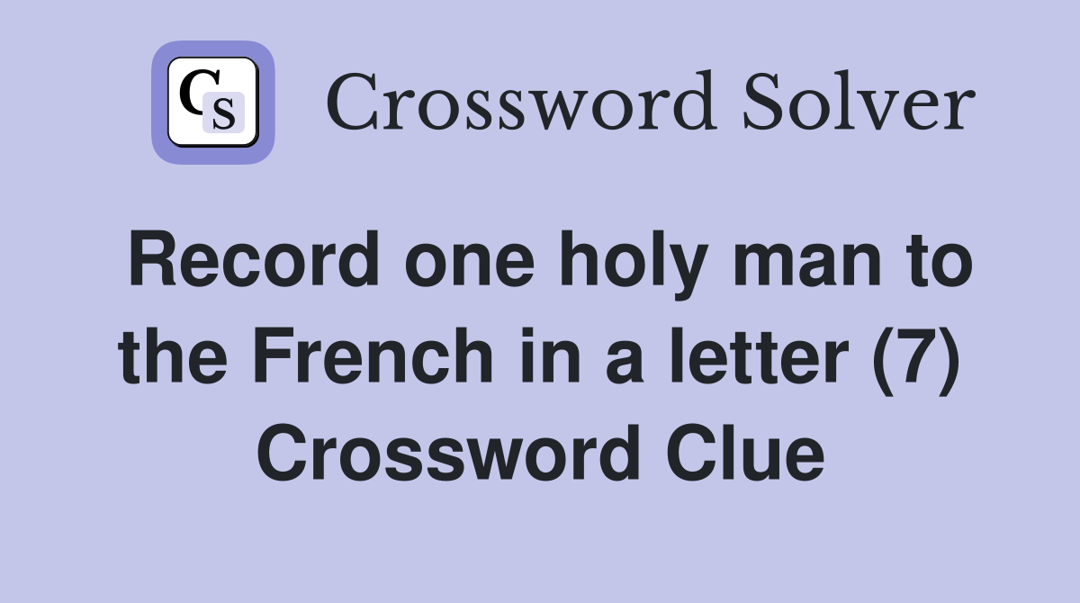 Record one holy man to the French in a letter (7) Crossword Clue